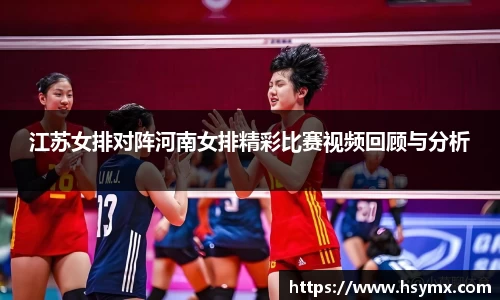 江苏女排对阵河南女排精彩比赛视频回顾与分析